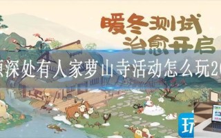 桃源深处有人家萝山寺活动怎么玩2023