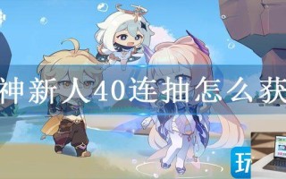 原神新人40连抽怎么获得 原神新人40连抽怎么获得