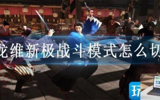 如龙维新极战斗模式怎么切换 如龙维新极战斗模式怎么切换