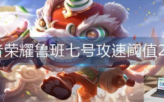 王者荣耀鲁班七号攻速阈值2023