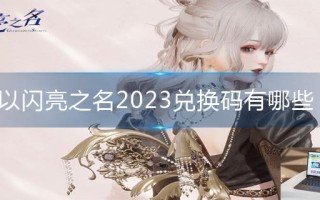 以闪亮之名2023兑换码有哪些