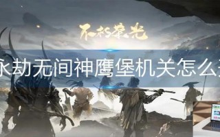 永劫无间神鹰堡机关怎么开