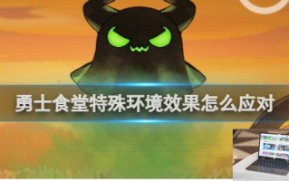 勇士食堂特殊环境效果及应对攻略 勇士食堂特殊环境效果怎么应对