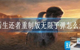 最后生还者重制版无限子弹怎么达成