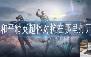 和平精英超体对抗在哪里进