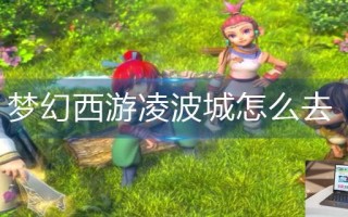 梦幻西游凌波城怎么去