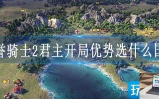 荣誉骑士2君主开局优势选什么国家