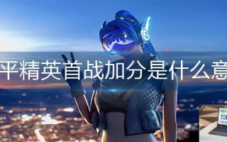 和平精英首战加分是什么意思