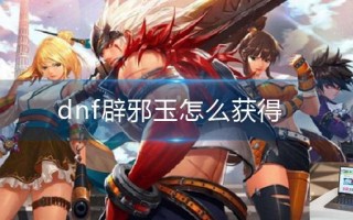 dnf辟邪玉怎么获得