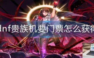 dnf贵族机要门票怎么获得