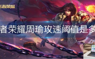 王者荣耀周瑜攻速阈值是多少