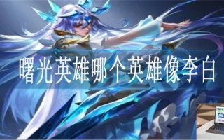 曙光英雄哪个英雄对应王者荣耀李白