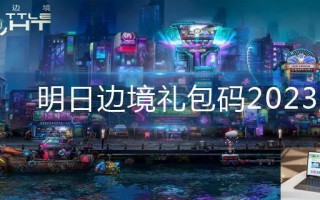 明日边境礼包码2023