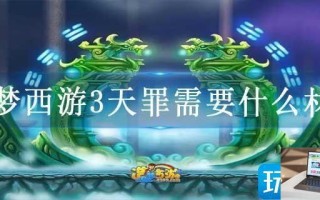 造梦西游3天罪需要什么材料