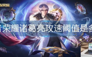 王者荣耀诸葛亮攻速阈值是多少