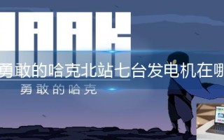 勇敢的哈克北站七台发电机在哪