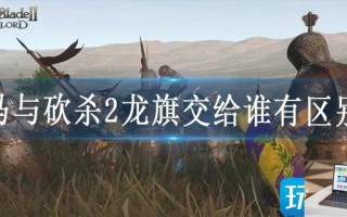骑马与砍杀2龙旗交给谁有区别么