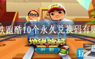 地铁跑酷10个永久兑换码有哪些 地铁跑酷10个永久兑换码有哪些