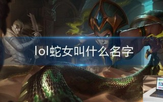 lol蛇女叫什么名字