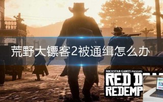 荒野大镖客2被通缉怎么办