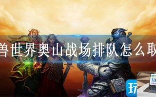 魔兽世界奥山战场排队怎么取消