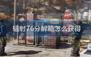 辐射76分解箱怎么获得