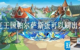 洛克王国帕尔萨斯蛋可以刷出来吗