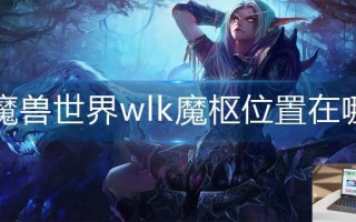 魔兽世界wlk魔枢位置在哪