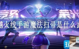 穿越火线手游魔法扫帚是什么武器
