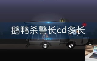 鹅鸭杀警长cd多长