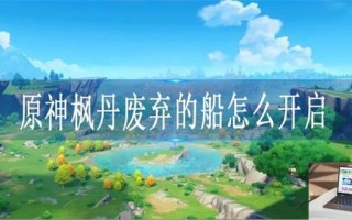 原神枫丹废弃的船怎么开启