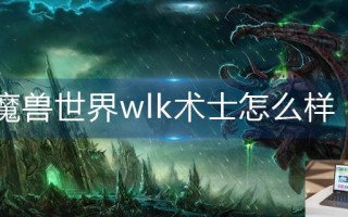 魔兽世界wlk术士怎么样