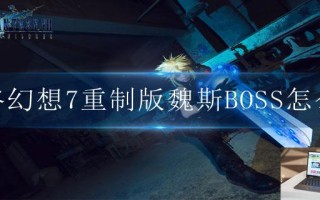 最终幻想7重制版魏斯BOSS怎么打