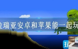 泰拉瑞亚安卓和苹果能一起玩不
