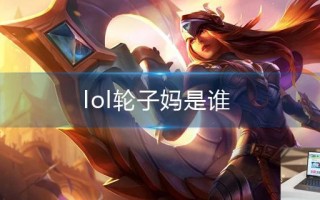 lol轮子妈是谁
