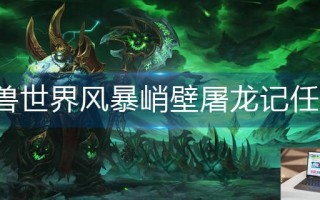 魔兽世界风暴峭壁屠龙记任务怎么做