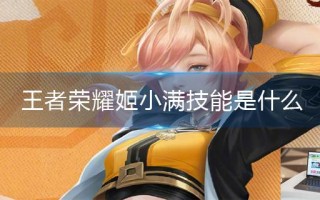 王者荣耀姬小满技能是什么