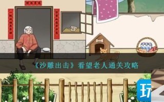 沙雕出击看望老人怎么通关