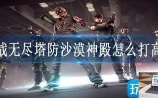 逆战无尽塔防沙漠神殿怎么打高分