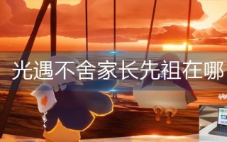 光遇不舍家长先祖在哪