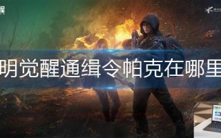黎明觉醒通缉令帕克在哪里接