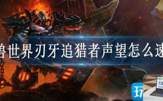 魔兽世界刃牙追猎者声望怎么速刷