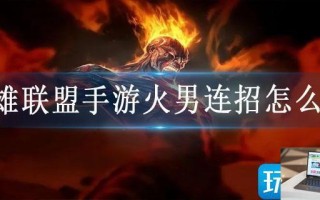 英雄联盟手游火男连招怎么用