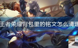 王者荣耀背包里的铭文怎么清理