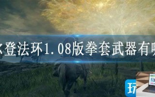 艾尔登法环1.08版拳套武器有哪些,艾尔登法环1.08版拳套武器推荐攻略