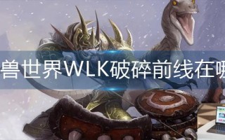 魔兽世界怀旧服WLK破碎前线在哪