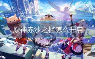 原神赤沙之槛怎么开启