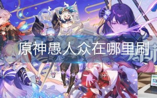 原神愚人众在哪里刷