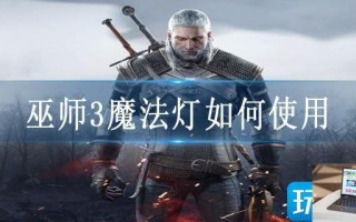 巫师3魔法灯如何使用