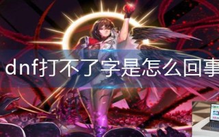 dnf打不了字是怎么回事